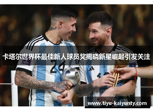 卡塔尔世界杯最佳新人球员奖揭晓新星崛起引发关注