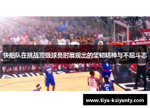 快船队在挑战顶级球员时展现出的坚韧精神与不屈斗志