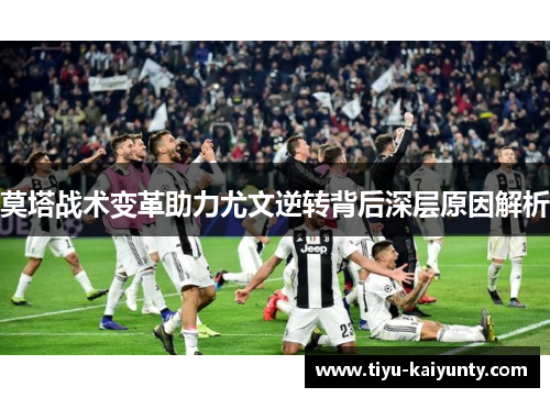 莫塔战术变革助力尤文逆转背后深层原因解析