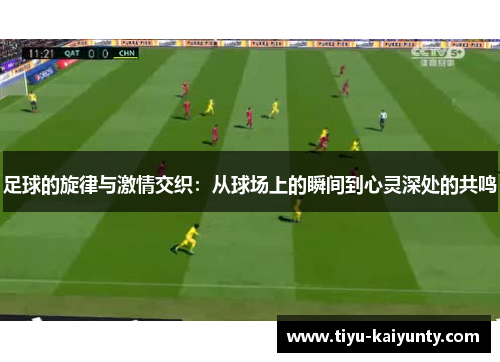 足球的旋律与激情交织：从球场上的瞬间到心灵深处的共鸣