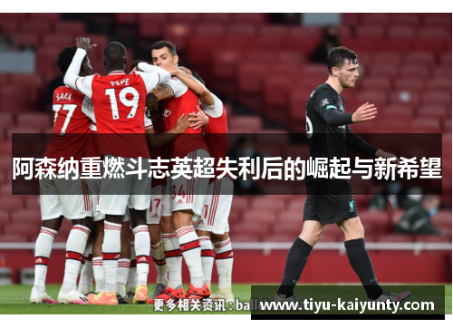 阿森纳重燃斗志英超失利后的崛起与新希望