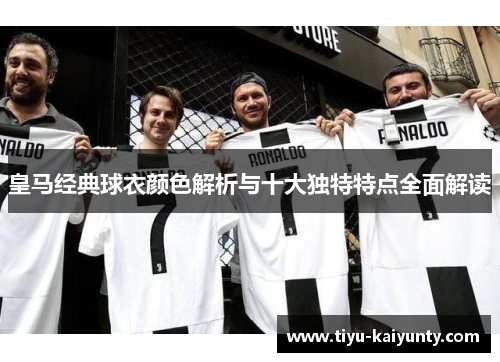 皇马经典球衣颜色解析与十大独特特点全面解读