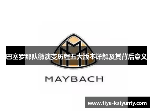 巴塞罗那队徽演变历程五大版本详解及其背后意义 巴塞罗那队徽演变历程五大版本详解及其背后意义