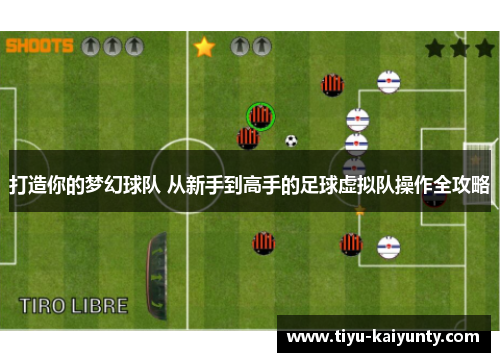 打造你的梦幻球队 从新手到高手的足球虚拟队操作全攻略 打造你的梦幻球队 从新手到高手的足球虚拟队操作全攻略