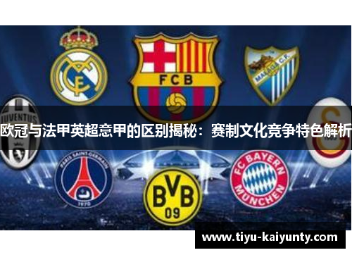 欧冠与法甲英超意甲的区别揭秘:赛制文化竞争特色解析 欧冠与法甲英超意甲的区别揭秘:赛制文化竞争特色解析