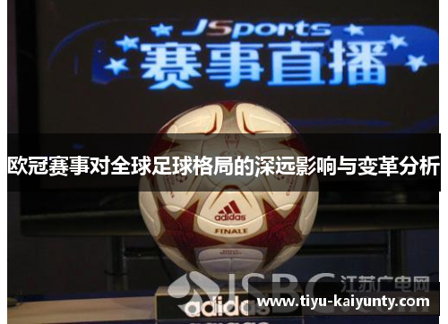 欧冠赛事对全球足球格局的深远影响与变革分析 欧冠赛事对全球足球格局的深远影响与变革分析